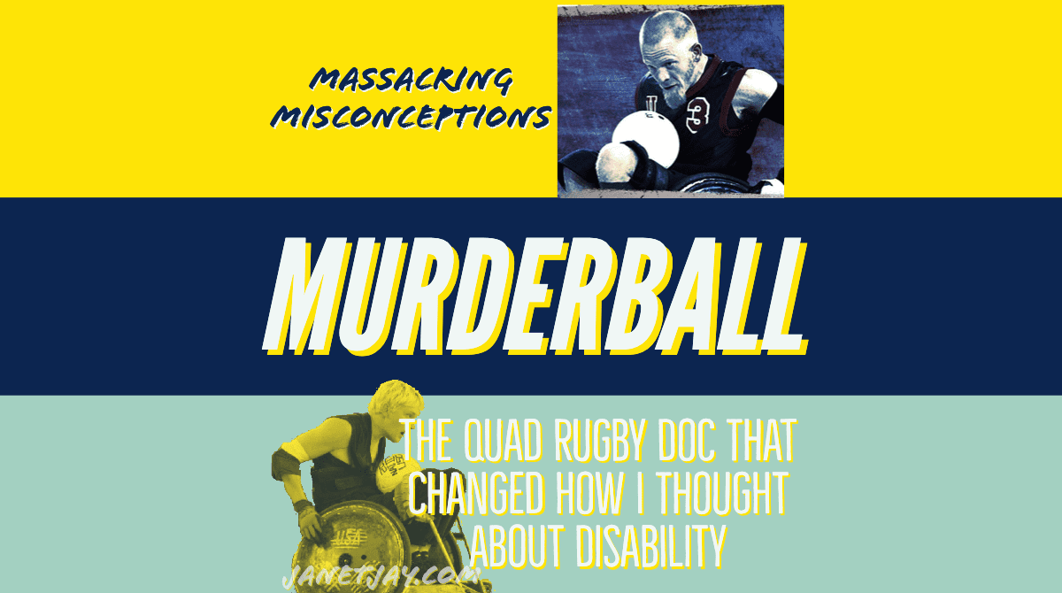 Text: "Massacring misconceptions: murderball, the quad rugby doc that changed how i thought about disability, janetjay.com" on yellow, blue, green background with images of mark zupan and another player while playing