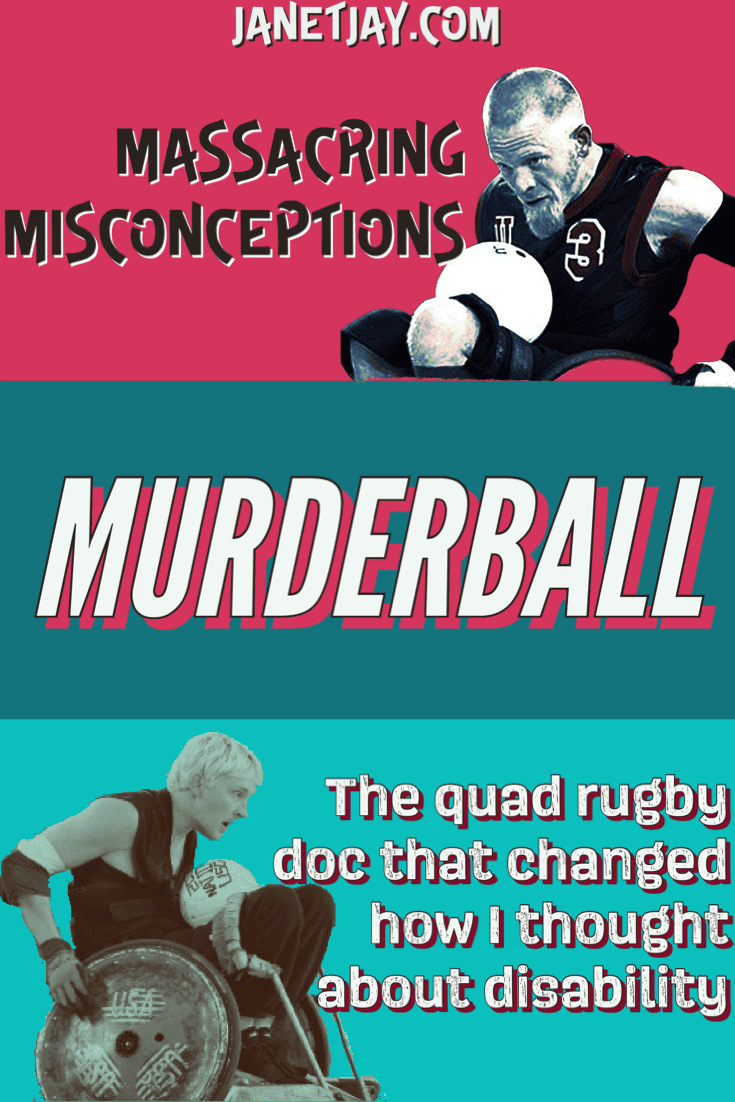 a photo of a man in a wheelchair holding a ball, and another of a man in a special type of wheelchair, text between them reads "massacring misconceptions: murderball-- the quad rugby doc that changed how i thought about disability, janetjay.com"