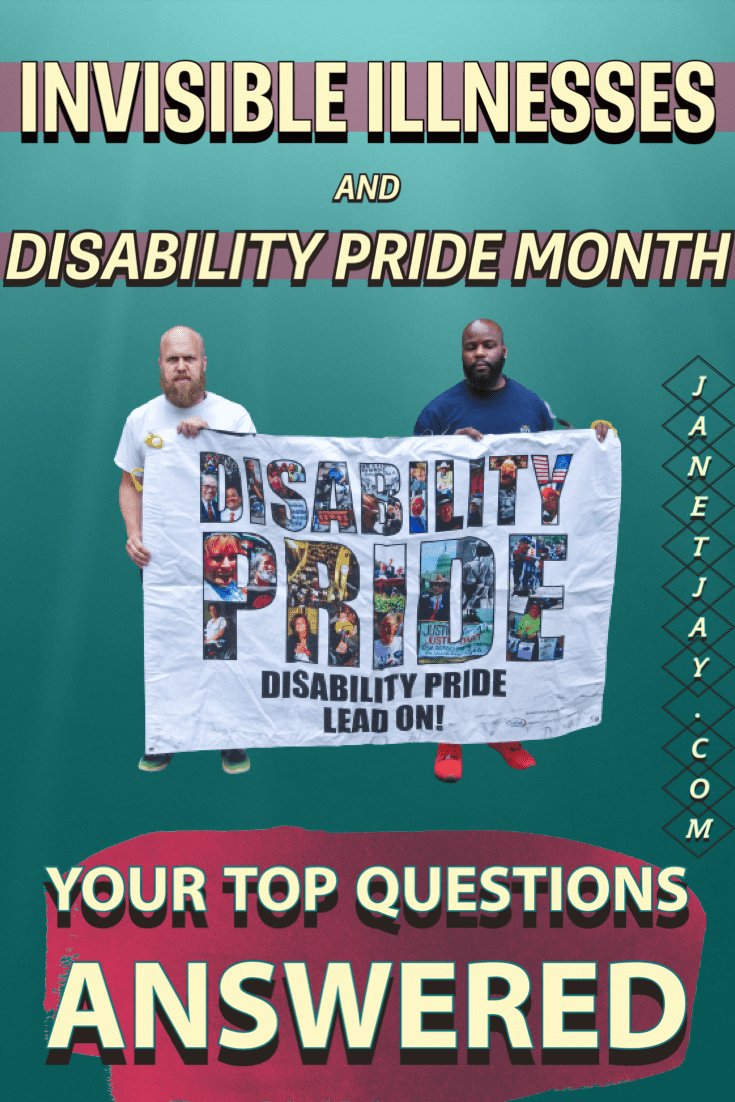 On a teal background with red shapes and a picture of two men holding a flag that reads "disability pride lead on!" Headline reads "Answering your top questions about Disability Pride Month and invisible illnesses," janetjay .com. Photo from 2017 Disability Pride Parade and Resource Fair and the National Constitution Center and Dilworth Plaza, on Saturday, June 17, 2017. Taken by Bill. Z. Foster https://flic.kr/p/VKTGTm