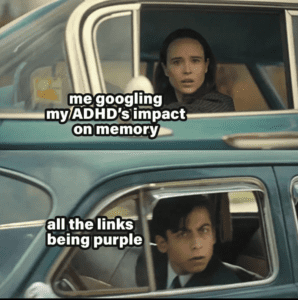 Meme which reads "me googling my adhd's impact on memory",  bottom panel reads "all the links being purple." 