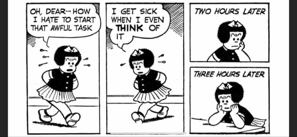 "Nancy" comic strip reading "oh dear i hate to start that awful task, i get sick when i even think of it!" next panel: 2 hours later, final panel: 3 hours later." Can be applied to phone calls OR making a medical log!