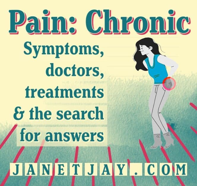 Header with image of woman slightly bent, holding onto her back with soreness represented with red circle, text reads "Pain: Chronic, symptoms, doctors, treatments and the search for answers, janetjay.com