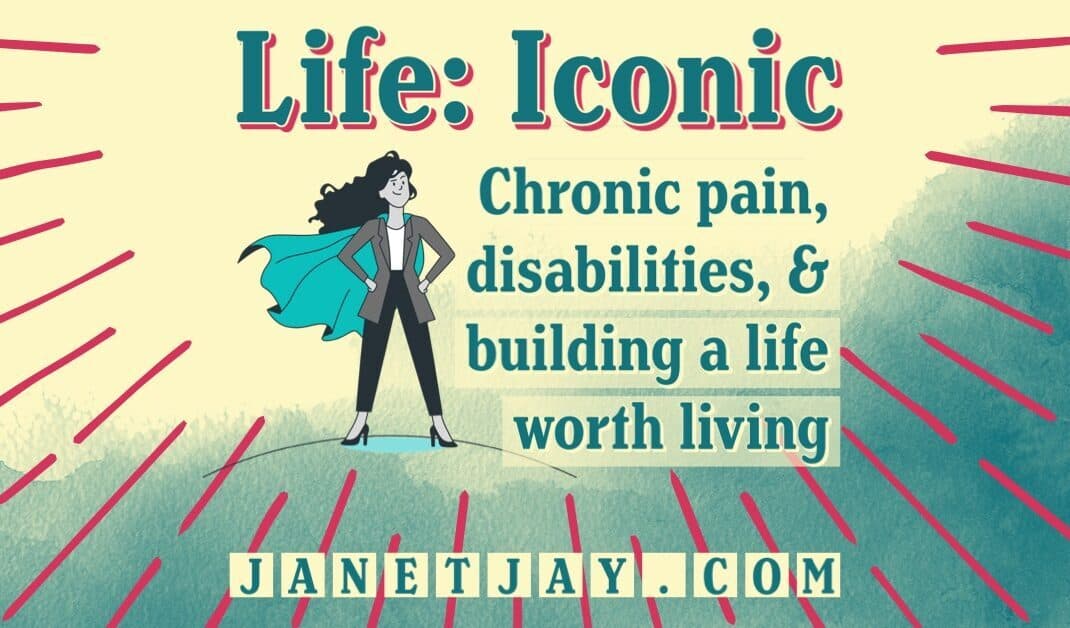 Header with drawing of woman with hands on her hips and a cape blowing backwards, text reads "Life: Iconic, Chronic pain, disabilities & building a life worth living, janetjay.com"