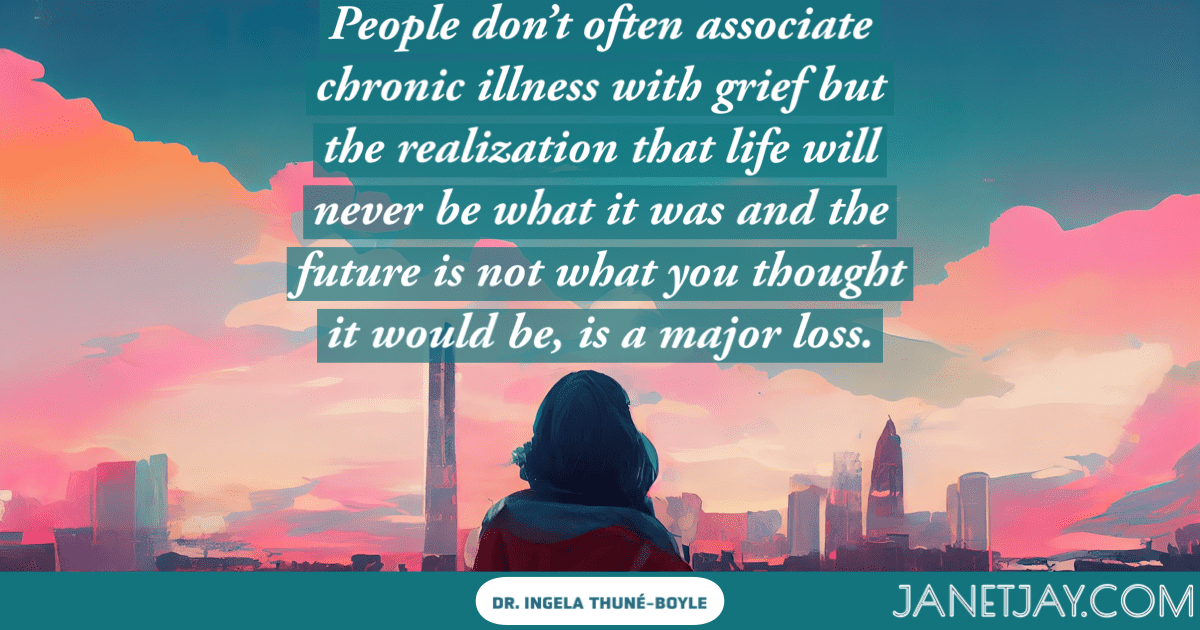 Back view of a woman's head in front of a cityscape: "People don't often associate chronic illness with grief but the realization that life will never be what it was and the future is not wha tyou thought it would be, is a major loss. Dr. Ingela Thune-boyle, janetjay.com"