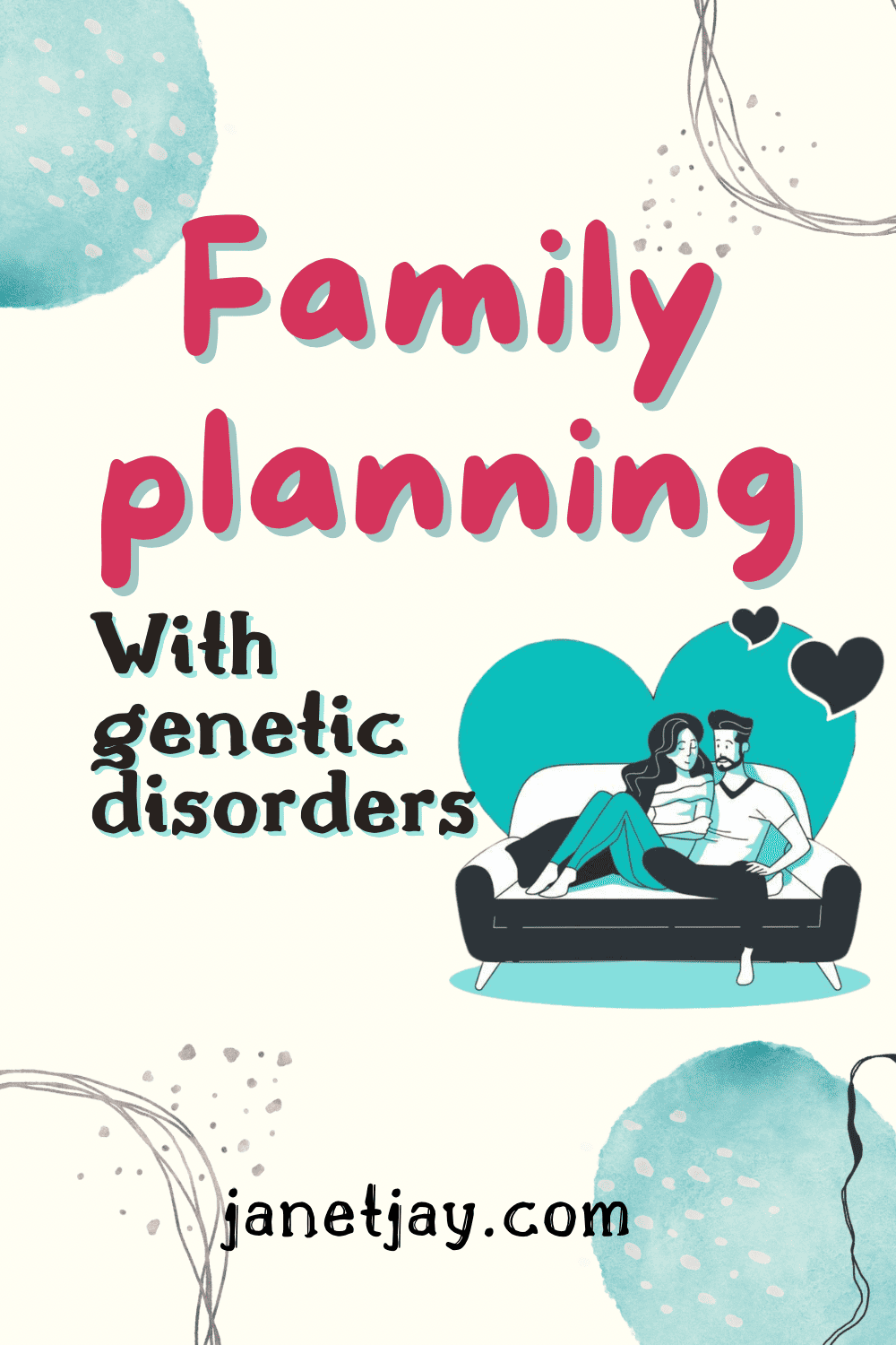"Family planning with genetic disorders" and "janetjay.com" on an abstract background of teal and grey splotches, with a cartoon of a man and woman on a couch surrounded by hearts