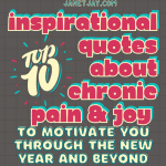"top 10 inspirational quotes about chronic pain and joy to motivate you through the new year and beyond" janetjay.com