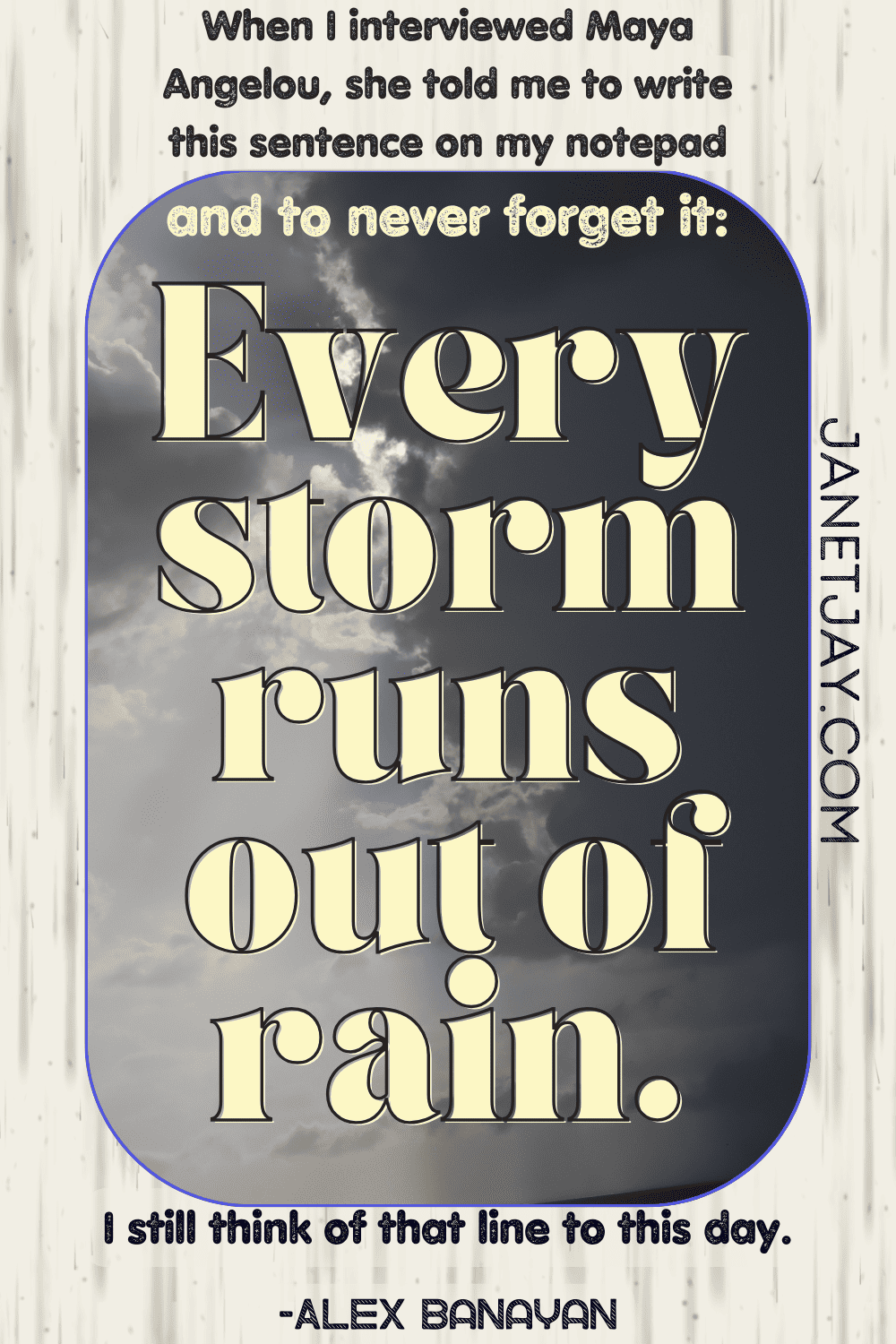 On a background of grey storm clouds, text reads "When I interviewed Maya Angelou, she told me to write this on a piece of paper and never forget it: 'Every storm runs out of rain.' I still think of that line to this day." -Alex Banayan